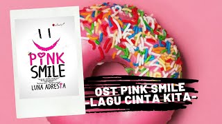 OST PINK SMILE - LAGU CINTA KITA l NAQI & AYUNI