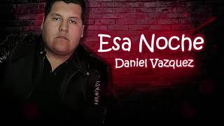 Video thumbnail of "Esa Noche - Daniel Vazquez ( video liryc/letra )"