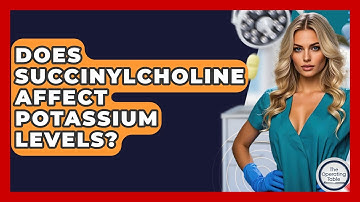 Does Succinylcholine Affect Potassium Levels? - The Operating Table