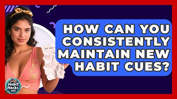 How Can You Consistently Maintain New Habit Cues? - Habit Hacks Hub