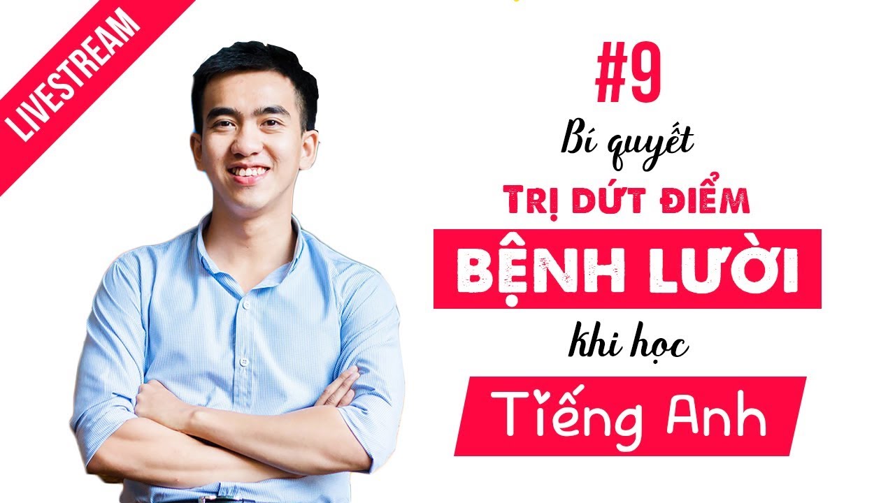 [Livestream 9] Bí quyết trị dứt điểm bệnh LƯỜI khi học Tiếng Anh