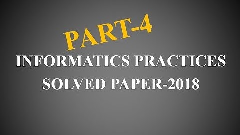PART-4 |Informatics Practices solved paper-2018 | Informatics Practices Paper | I.P Paper