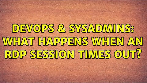 DevOps & SysAdmins: What happens when an RDP session times out? (2 Solutions!!)