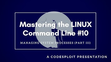 Mastering Linux #10: Managing System Processes (Part III) | CodeSploit