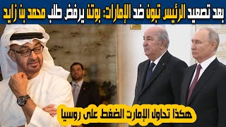 بعد تصعيد الجزائر ضد الإمارات بوتين يرفض طلب محمد بن زايد والإنقلاب على الرئيس تبون كشف تفاصيل خطيرة