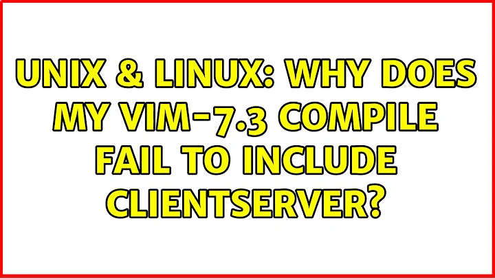 Unix & Linux: Why does my vim-7.3 compile fail to include clientserver? (3 Solutions!!)