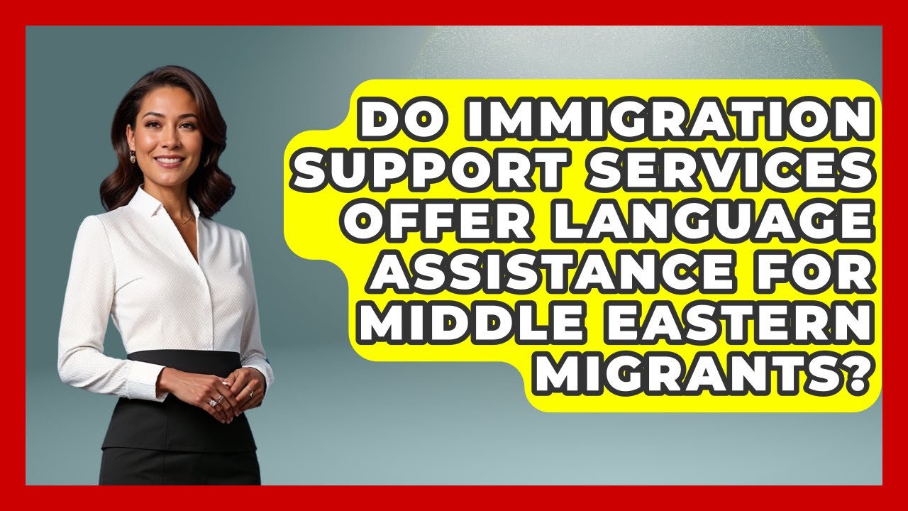 Do Immigration Support Services Offer Language Assistance for Middle Eastern Migrants?