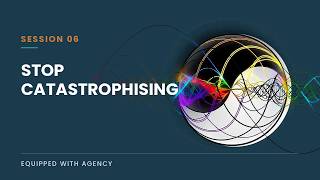 How to stop catastrophising about the future — Session 6