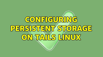 Configuring persistent storage on Tails linux (2 Solutions!!)