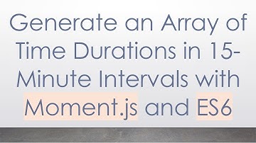 Generate an Array of Time Durations in 15-Minute Intervals with Moment.js and ES6