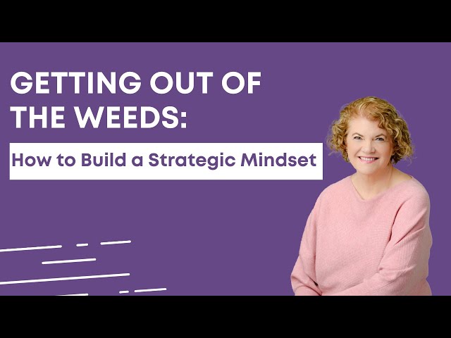 Getting Out of the Weeds: How to Build a Strategic Mindset