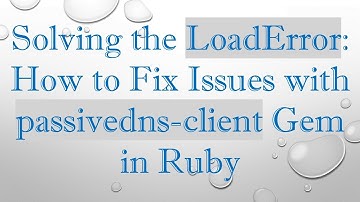 Solving the LoadError: How to Fix Issues with passivedns-client Gem in Ruby