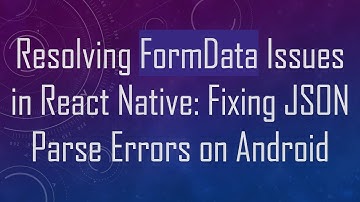 Resolving FormData Issues in React Native: Fixing JSON Parse Errors on Android