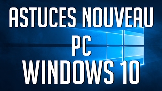Astuces Nouveau PC sur Windows 10 !