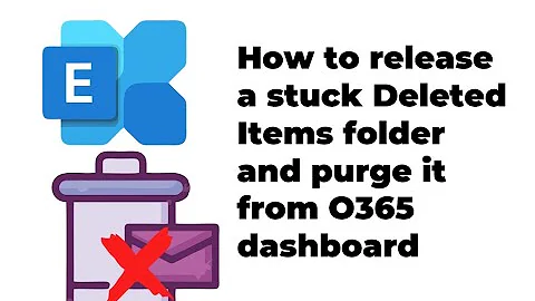 How to release mails from a stuck Deleted Items folder and purge them from O365 dashboard