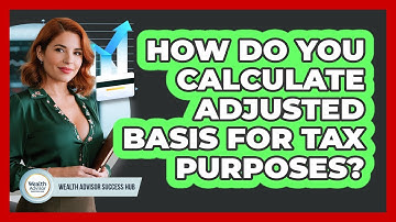 How Do You Calculate Adjusted Basis For Tax Purposes? - Wealth Advisor Success Hub