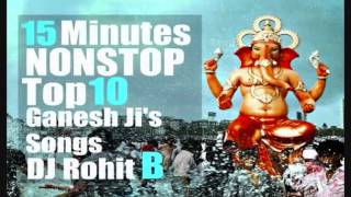 15 Minutes NONSTOP Top 10 Ganesh Ji's Songs Remix   DJ ROhit B   YouTube