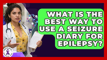 What Is The Best Way To Use A Seizure Diary For Epilepsy? - Epilepsy Wellness Hub