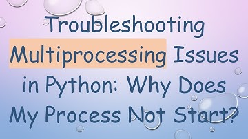 Troubleshooting Multiprocessing Issues in Python: Why Does My Process Not Start?