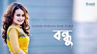 Bondhu | বন্ধু | Suman Kalyan Featuring Putul | Bangla Song