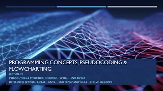 PROGRAMMING CONCEPTS, PSEUDOCODING & FLOWCHARTING | LECTURE 12 | REPEAT .... UNTIL .... END REPEAT