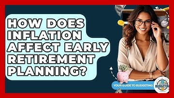 How Does Inflation Affect Early Retirement Planning? - Your Guide to Budgeting