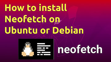 How to install Neofetch on Ubuntu or Debian