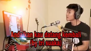 Andaikan kau datang kembali (tri suaka)