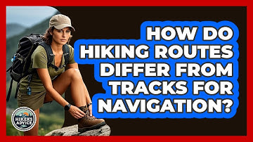 How Do Hiking Routes Differ From Tracks For Navigation? - The Hiker