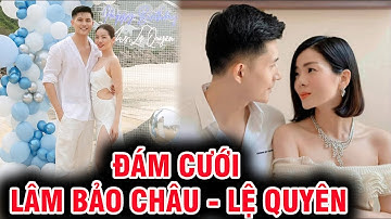 Lệ Quyên KẾT HÔN cùng Lâm Bảo Châu