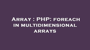 Array : PHP: foreach in multidimensional arrays
