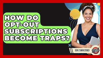 How Do Opt-Out Subscriptions Become Traps? - Gen Z Unfiltered