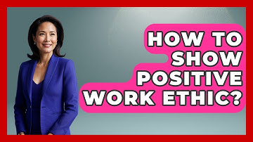 How To Show Positive Work Ethic? - The Personal Growth Path