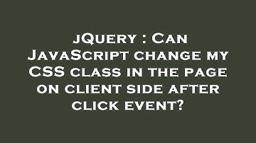 jQuery : Can JavaScript change my CSS class in the page on client side after click event?