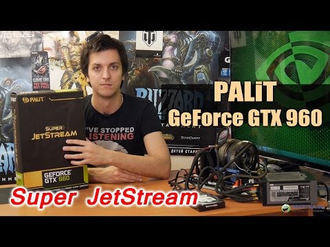 Palit GTX 960 Super JetStream: обзор видеокарты