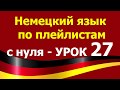 Немецкий язык  по плейлистам  с нуля. Урок 27