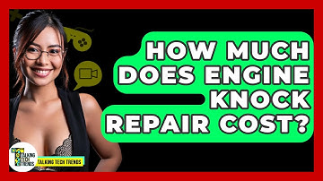 How Much Does Engine Knock Repair Cost? - Talking Tech Trends