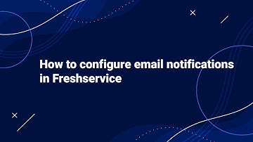 How to Configure Email Notifications in Freshservice