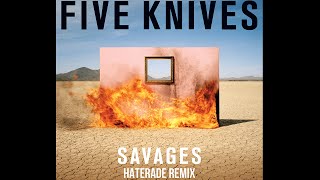 Five Knives - Savages (Haterade Remix)