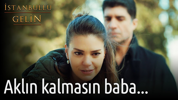 İstanbullu Gelin - Aklın Kalmasın Baba...