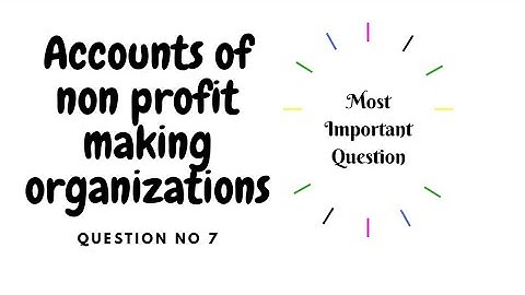 Accounts of non profit making organizations question 7