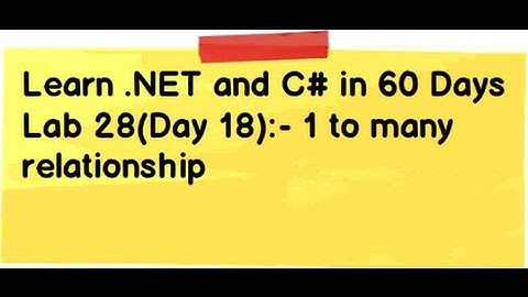 (Day 18) Lab 28: - Learn .NET and C# (Csharp) in 60 days - 1 to many relationship.
