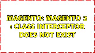 Magento: Magento 2 : Class interceptor does not exist (2 Solutions!!)