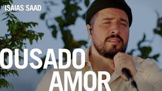 Isaias Saad - Ousado Amor (Na Casa)