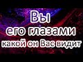 ВЫ ЕГО ГЛАЗАМИ! Какой он Вас видит? Общий расклад ТАРО