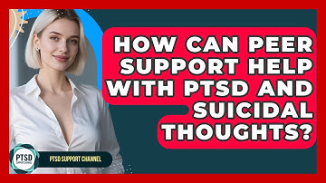 How Can Peer Support Help With PTSD And Suicidal Thoughts? - PTSD Support Channel
