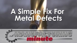 Manufacturing Minute: A Simple Fix For Metal Defects