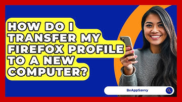 How Do I Transfer My Firefox Profile To A New Computer? - Be App Savvy