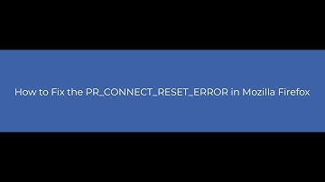 How to Fix PR_CONNECT_RESET_ERROR in Mozilla Firefox?