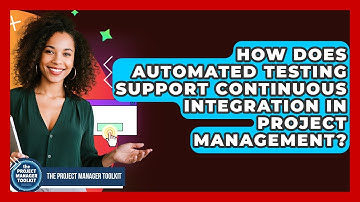 How Does Automated Testing Support Continuous Integration In Project Management?